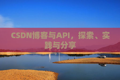 CSDN博客与API，探索、实践与分享